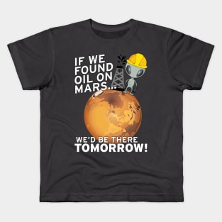 If We Found Oil On Mars We'd Be There TOMORROW! Kids T-Shirt